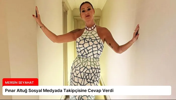 Pınar Altuğ Sosyal Medyada Takipçisine Cevap Verdi