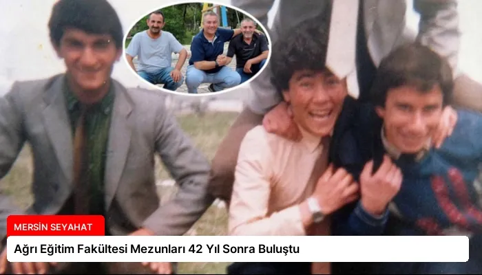 Ağrı Eğitim Fakültesi Mezunları 42 Yıl Sonra Buluştu