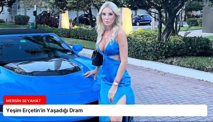 Yeşim Erçetin’in Yaşadığı Dram