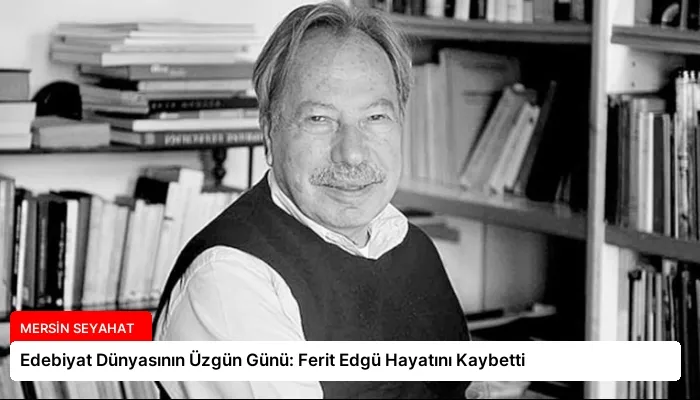 Edebiyat Dünyasının Üzgün Günü: Ferit Edgü Hayatını Kaybetti