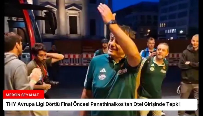 THY Avrupa Ligi Dörtlü Final Öncesi Panathinaikos’tan Otel Girişinde Tepki