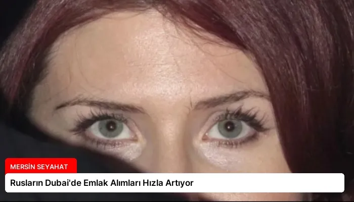 Rusların Dubai’de Emlak Alımları Hızla Artıyor