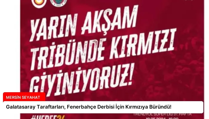 Galatasaray Taraftarları, Fenerbahçe Derbisi İçin Kırmızıya Büründü!