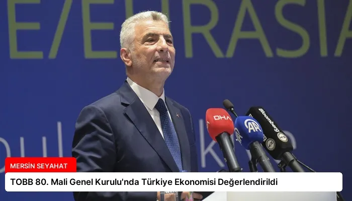 TOBB 80. Mali Genel Kurulu’nda Türkiye Ekonomisi Değerlendirildi