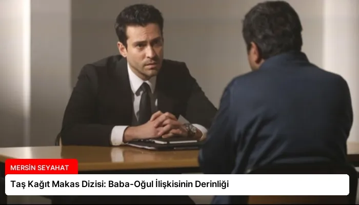 Taş Kağıt Makas Dizisi: Baba-Oğul İlişkisinin Derinliği