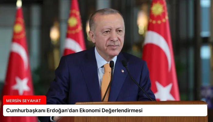 Cumhurbaşkanı Erdoğan’dan Ekonomi Değerlendirmesi
