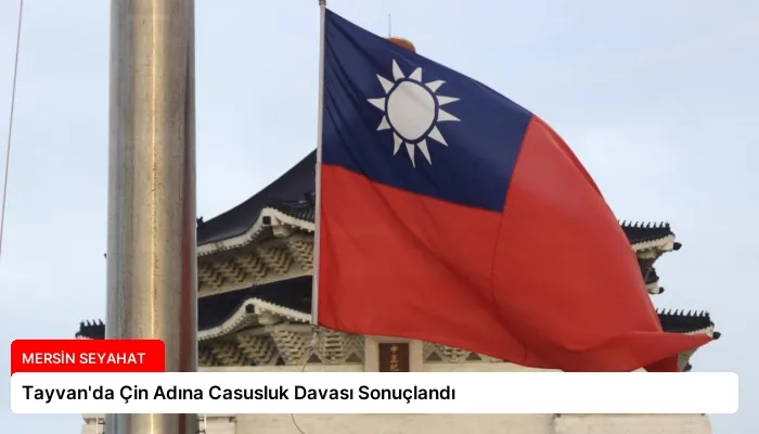 Tayvan’da Çin Adına Casusluk Davası Sonuçlandı