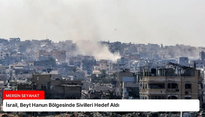 İsrail, Beyt Hanun Bölgesinde Sivilleri Hedef Aldı