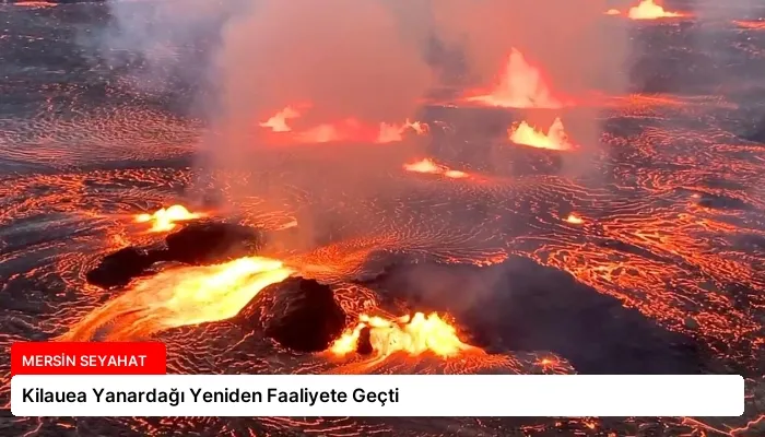 Kilauea Yanardağı Yeniden Faaliyete Geçti