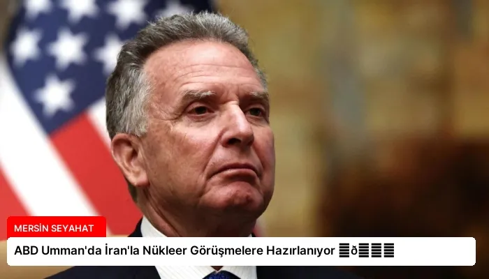 ABD Umman’da İran’la Nükleer Görüşmelere Hazırlanıyor ⏬👇