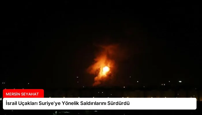 İsrail Uçakları Suriye’ye Yönelik Saldırılarını Sürdürdü