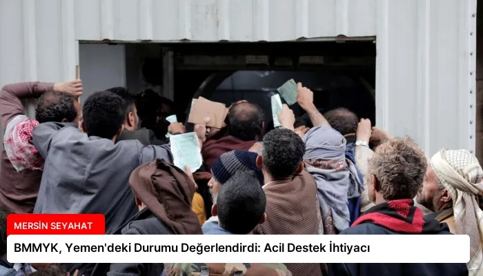 BMMYK, Yemen’deki Durumu Değerlendirdi: Acil Destek İhtiyacı
