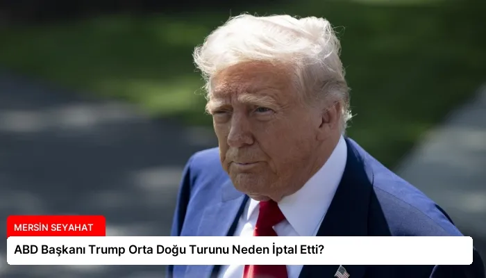 ABD Başkanı Trump Orta Doğu Turunu Neden İptal Etti?