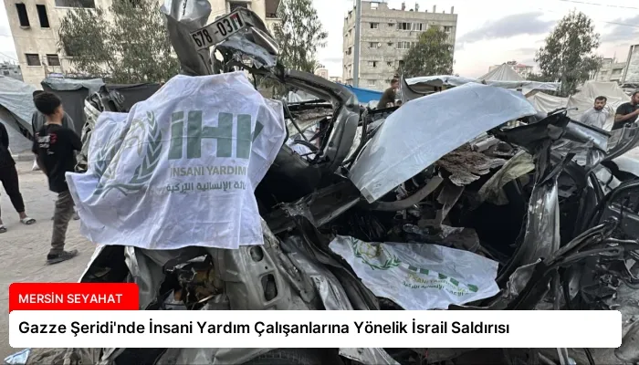 Gazze Şeridi’nde İnsani Yardım Çalışanlarına Yönelik İsrail Saldırısı
