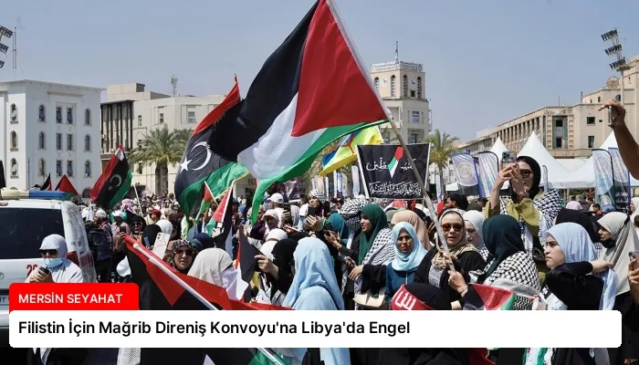 Filistin İçin Mağrib Direniş Konvoyu’na Libya’da Engel