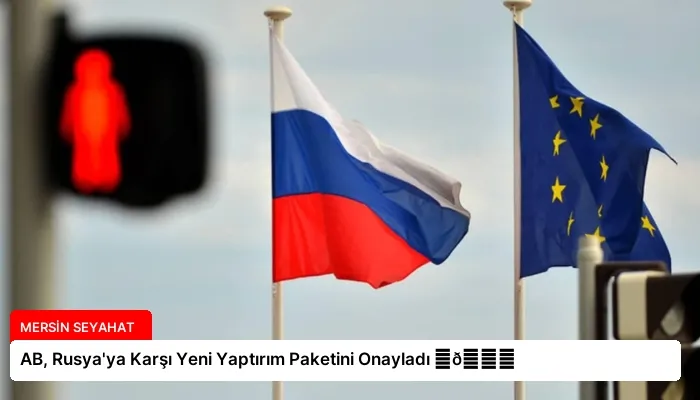 AB, Rusya’ya Karşı Yeni Yaptırım Paketini Onayladı ⏬👇