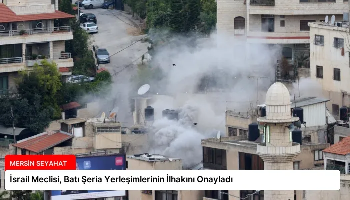 İsrail Meclisi, Batı Şeria Yerleşimlerinin İlhakını Onayladı