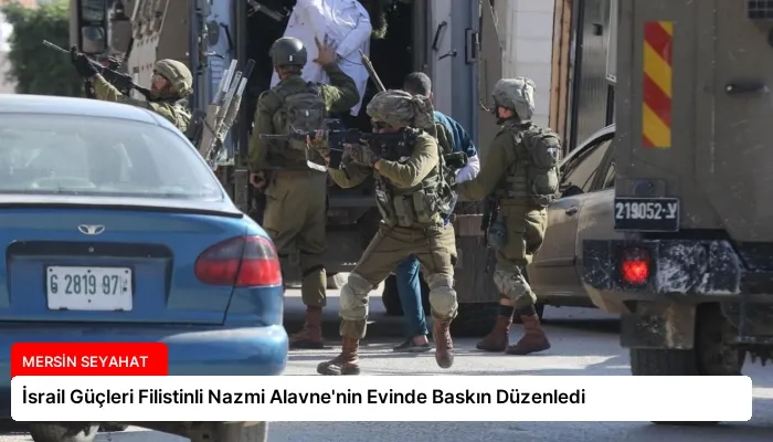 İsrail Güçleri Filistinli Nazmi Alavne’nin Evinde Baskın Düzenledi
