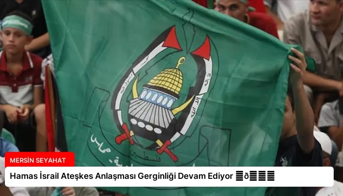 Hamas İsrail Ateşkes Anlaşması Gerginliği Devam Ediyor ⏬👇