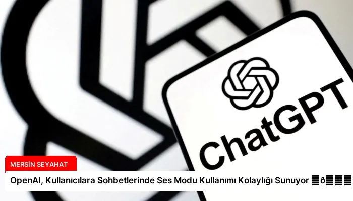 OpenAI, Kullanıcılara Sohbetlerinde Ses Modu Kullanımı Kolaylığı Sunuyor ⏬👇