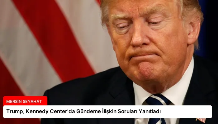 Trump, Kennedy Center’da Gündeme İlişkin Soruları Yanıtladı