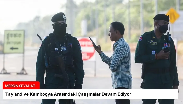 Tayland ve Kamboçya Arasındaki Çatışmalar Devam Ediyor