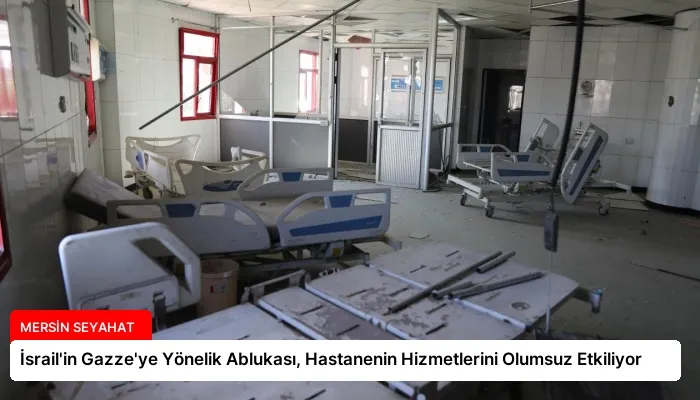 İsrail’in Gazze’ye Yönelik Ablukası, Hastanenin Hizmetlerini Olumsuz Etkiliyor