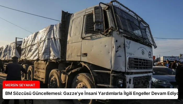 BM Sözcüsü Güncellemesi: Gazze’ye İnsani Yardımlarla İlgili Engeller Devam Ediyor