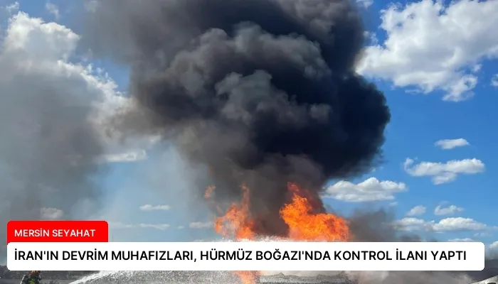 İRAN’IN DEVRİM MUHAFIZLARI, HÜRMÜZ BOĞAZI’NDA KONTROL İLANI YAPTI