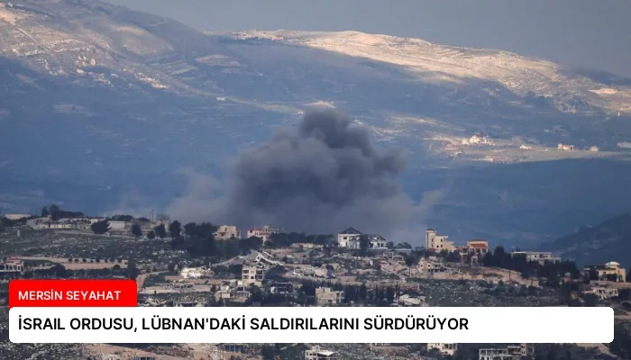İSRAlL ORDUSU, LÜBNAN’DAKİ SALDIRILARINI SÜRDÜRÜYOR