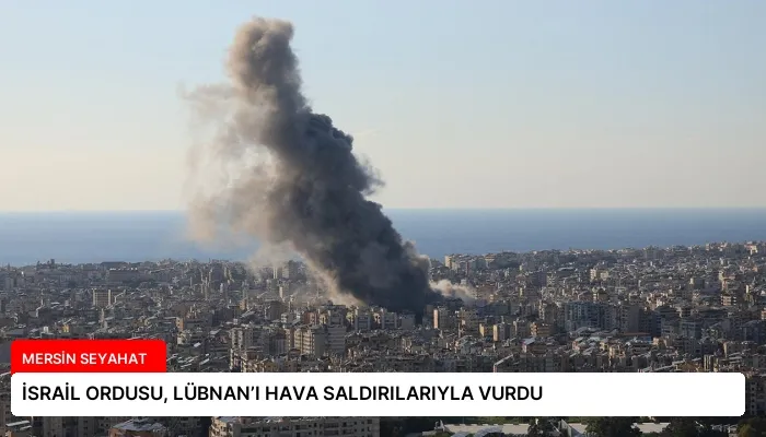 İSRAİL ORDUSU, LÜBNAN’I HAVA SALDIRILARIYLA VURDU