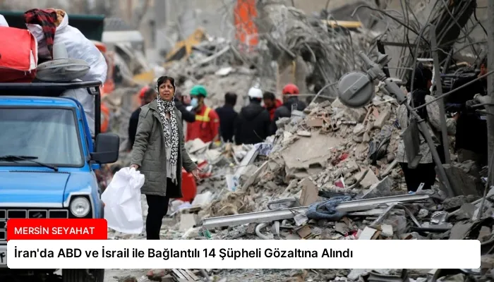 İran’da ABD ve İsrail ile Bağlantılı 14 Şüpheli Gözaltına Alındı