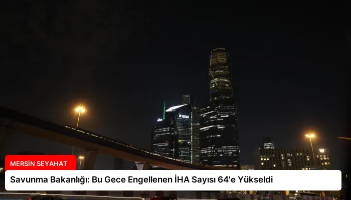 Savunma Bakanlığı: Bu Gece Engellenen İHA Sayısı 64’e Yükseldi