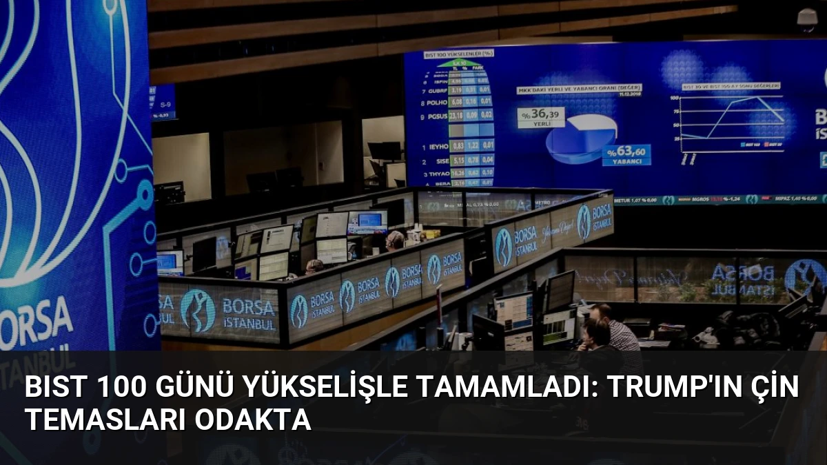 BIST 100 Günü Yükselişle Tamamladı: Trump’ın Çin Temasları Odakta