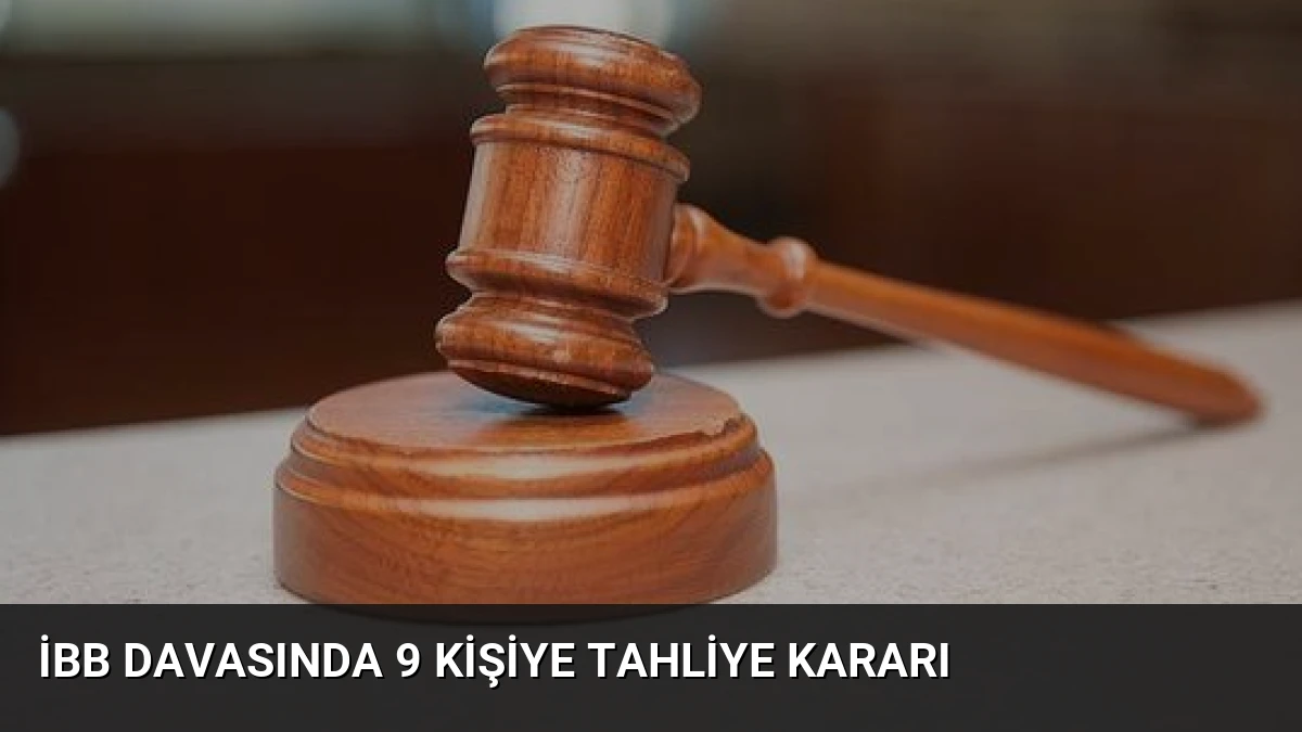 İBB davasında 9 kişiye tahliye kararı