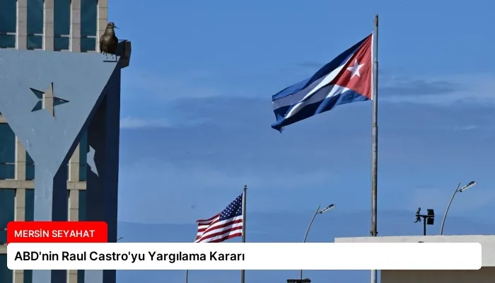 ABD’nin Raul Castro’yu Yargılama Kararı