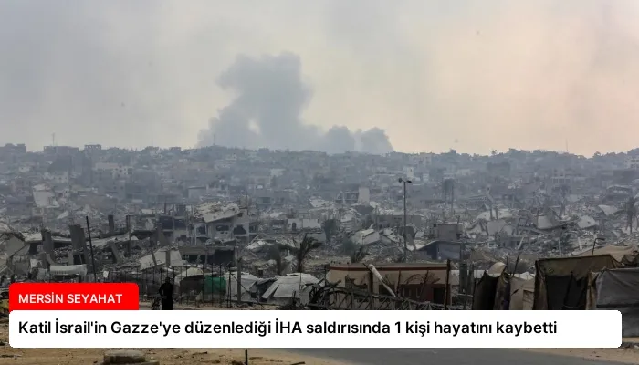 Katil İsrail’in Gazze’ye düzenlediği İHA saldırısında 1 kişi hayatını kaybetti