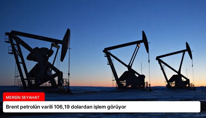 Brent petrolün varili 106,19 dolardan işlem görüyor