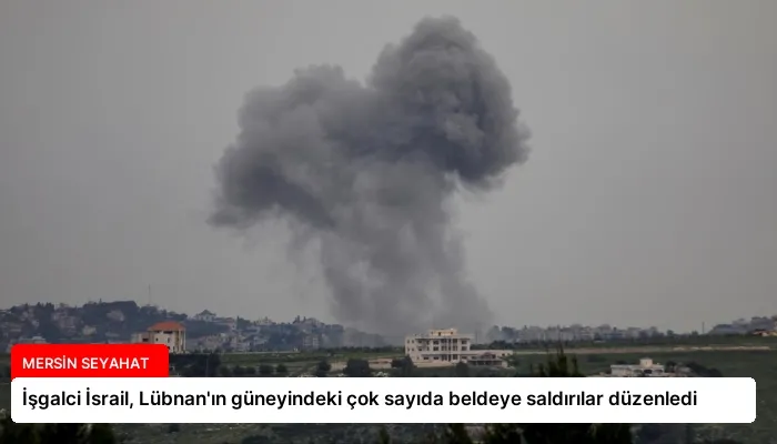 İşgalci İsrail, Lübnan’ın güneyindeki çok sayıda beldeye saldırılar düzenledi