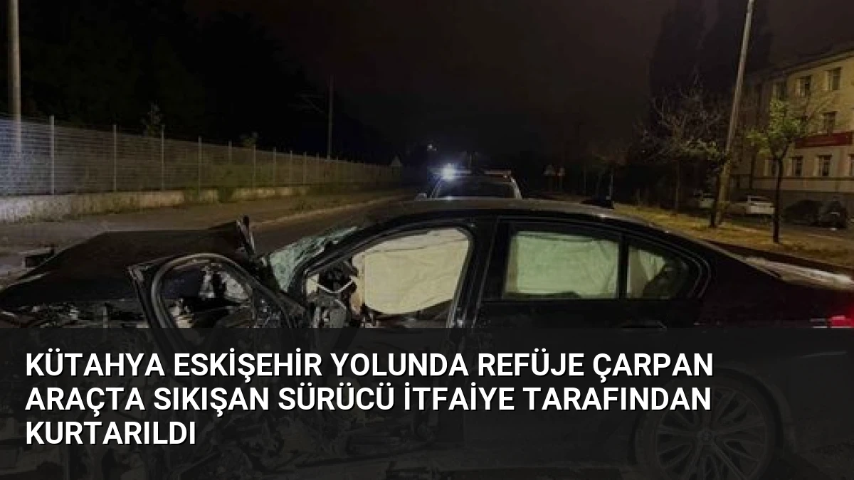 Kütahya Eskişehir Yolunda Refüje Çarpan Araçta Sıkışan Sürücü İtfaiye Tarafından Kurtarıldı