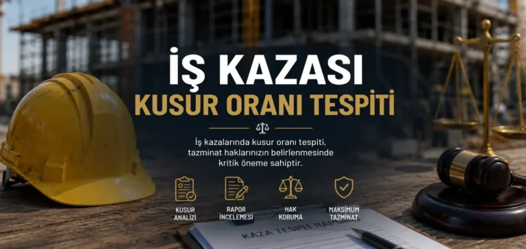 İş Kazalarında Kusur ve Maluliyet Oranı Tespiti Nasıl Yapılır?