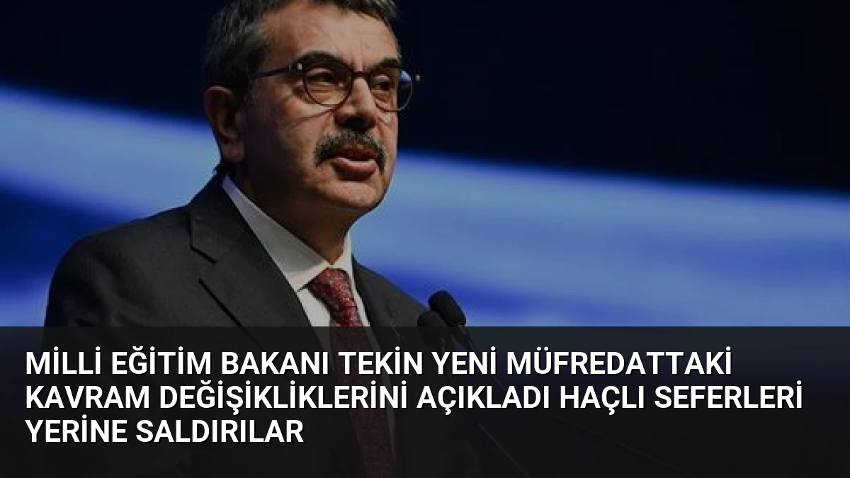 Milli Eğitim Bakanı Tekin yeni müfredattaki kavram değişikliklerini açıkladı Haçlı Seferleri yerine saldırılar