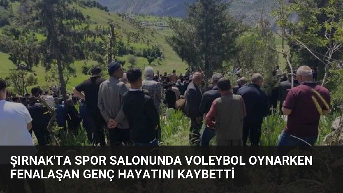 Şırnak’ta Spor Salonunda Voleybol Oynarken Fenalaşan Genç Hayatını Kaybetti
