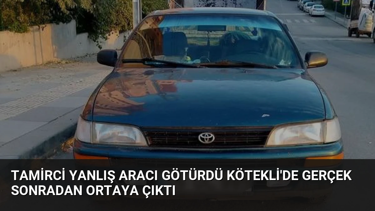 Tamirci Yanlış Aracı Götürdü Kötekli’de Gerçek Sonradan Ortaya Çıktı