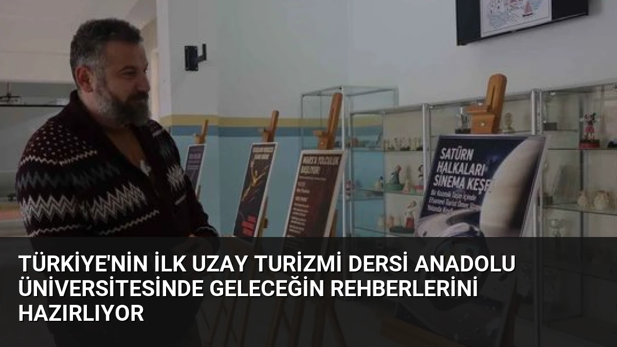 Türkiye’nin İlk Uzay Turizmi Dersi Anadolu Üniversitesinde Geleceğin Rehberlerini Hazırlıyor