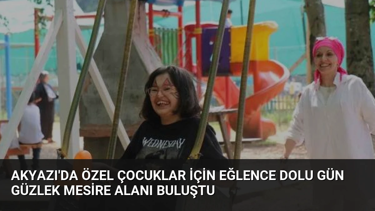 Akyazı’da Özel Çocuklar İçin Eğlence Dolu Gün Güzlek Mesire Alanı Buluştu