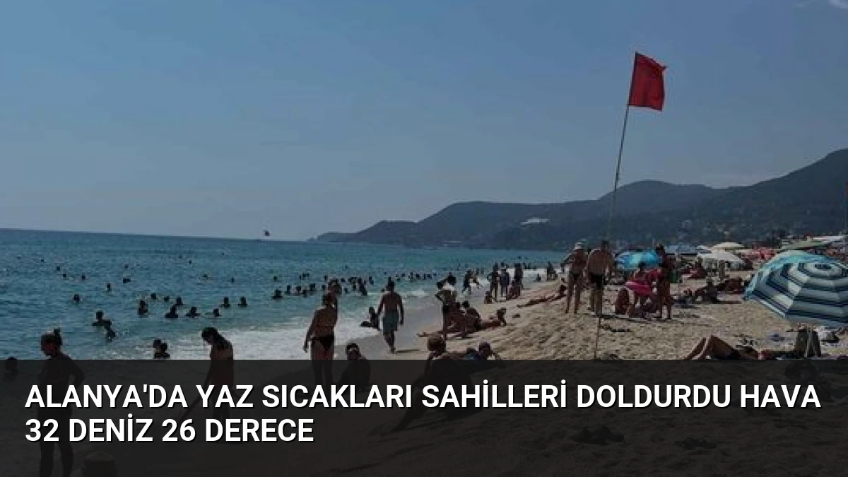 Alanya’da Yaz Sıcakları Sahilleri Doldurdu Hava 32 Deniz 26 Derece