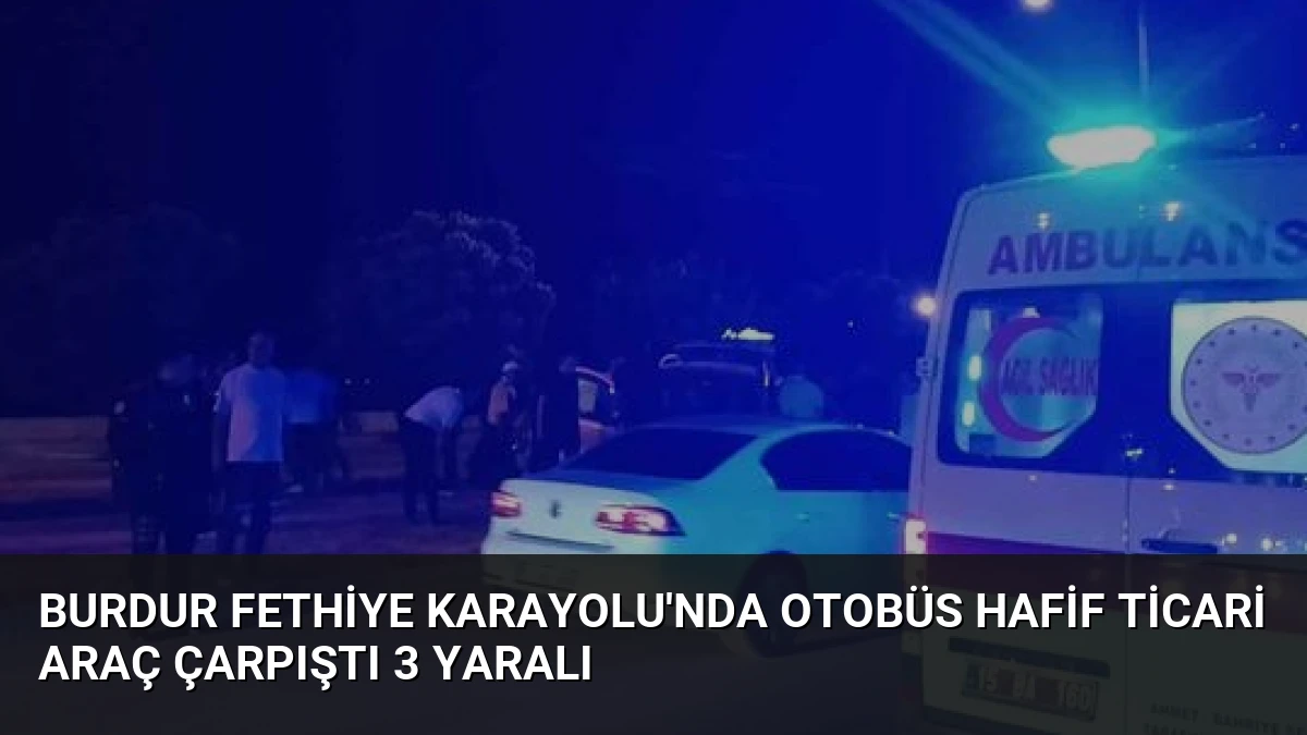 Burdur Fethiye Karayolu’nda Otobüs Hafif Ticari Araç Çarpıştı 3 Yaralı