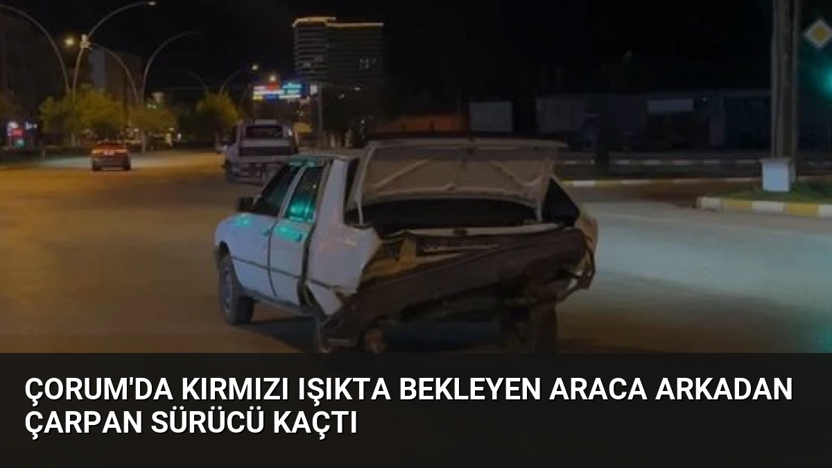 Çorum’da Kırmızı Işıkta Bekleyen Araca Arkadan Çarpan Sürücü Kaçtı