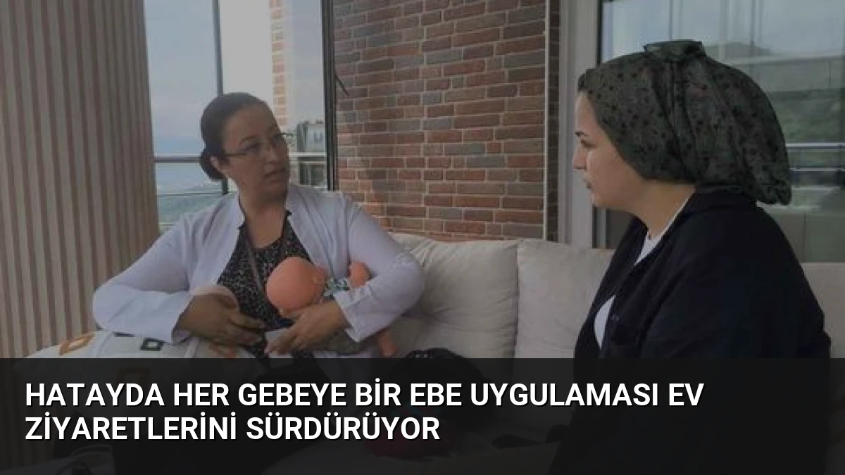 Hatayda Her Gebeye Bir Ebe Uygulaması Ev Ziyaretlerini Sürdürüyor